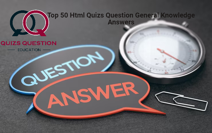 Top 50 Html Quizs Question General Knowledge  Answers