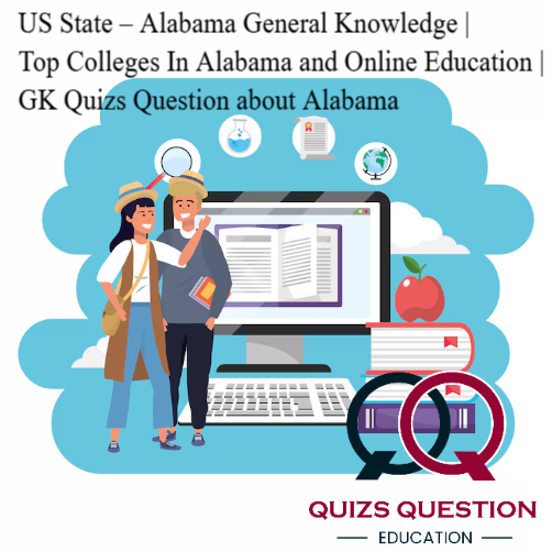 US State – Alabama General Knowledge | Top Colleges In Alabama and Online Education | GK Quizs Question about Alabama