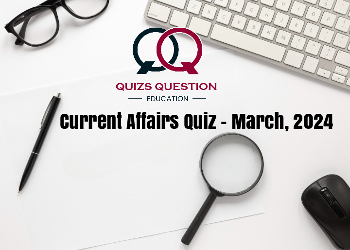 Current Affairs Quiz – March, 2024