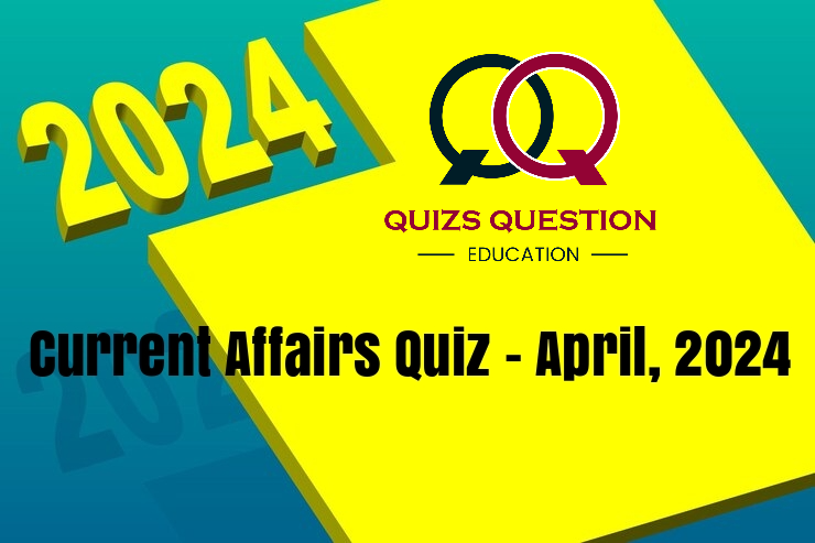 Current Affairs Quiz – April, 2024