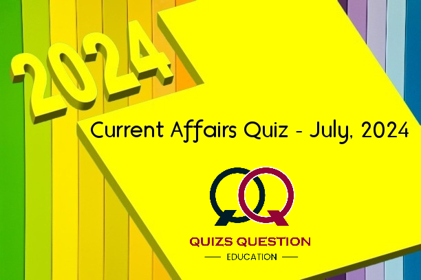 Current Affairs Quiz – July, 2024