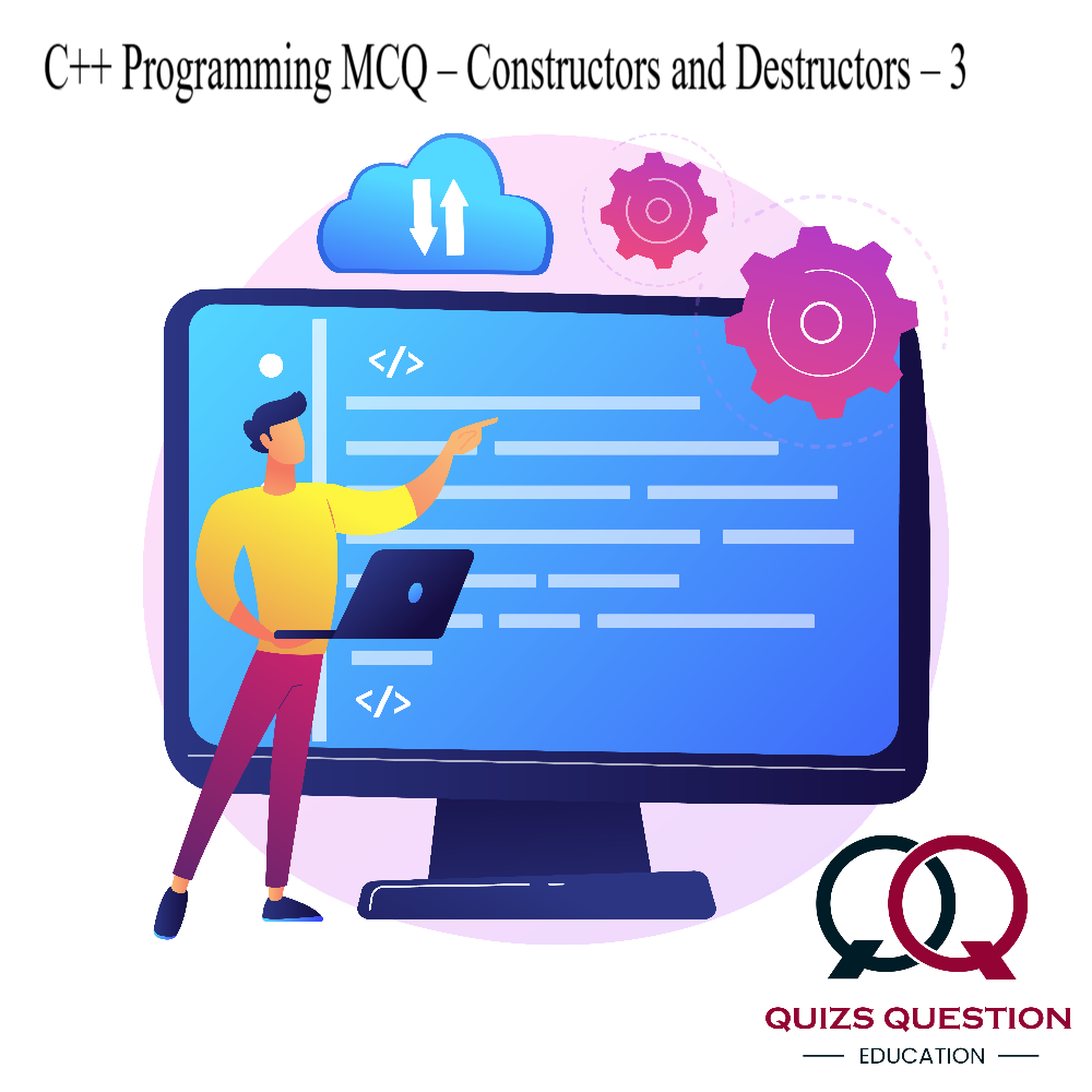 C++ Programming MCQ – Constructors and Destructors – 3