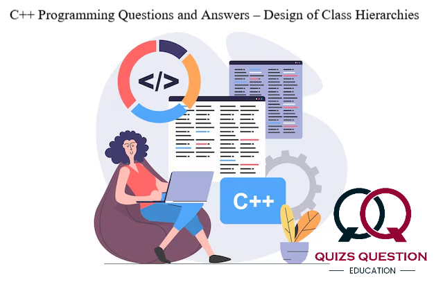 C++ Programming Questions and Answers – Design of Class Hierarchies