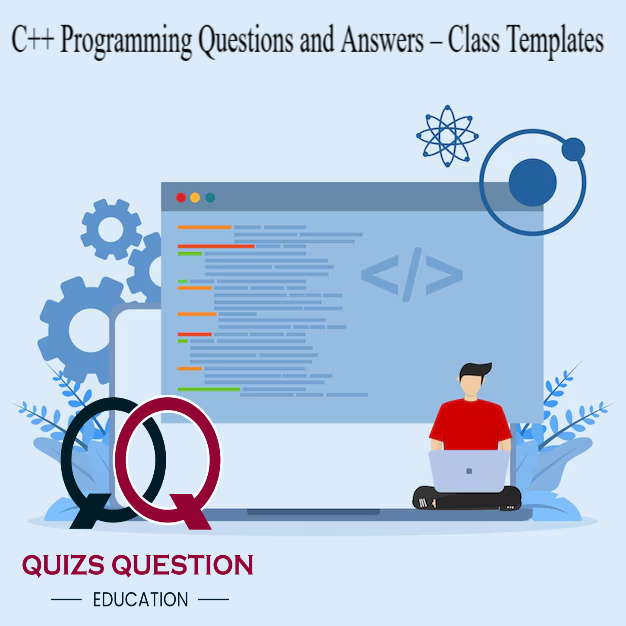 C++ Programming Questions and Answers – Class Templates