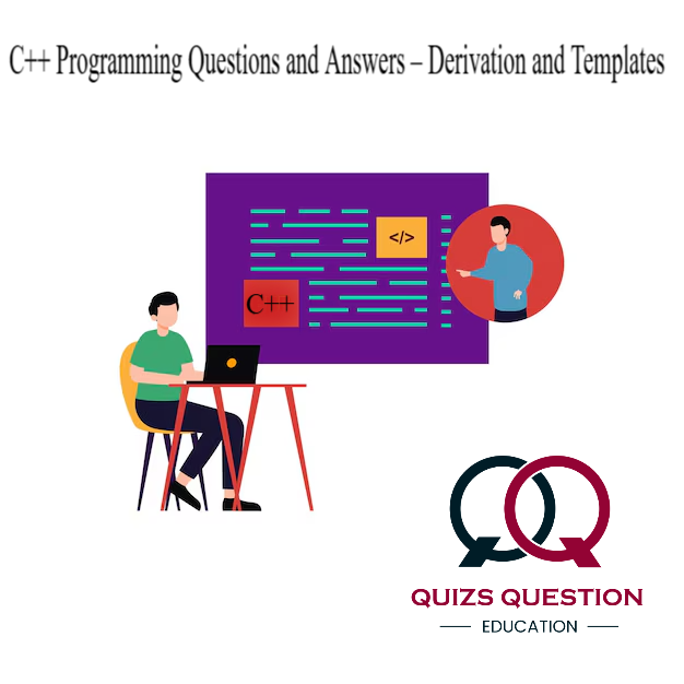 C++ Programming Questions and Answers – Derivation and Templates