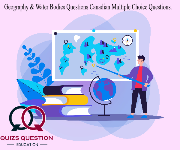 Geography & Water Bodies Questions Canadian Multiple Choice Questions.